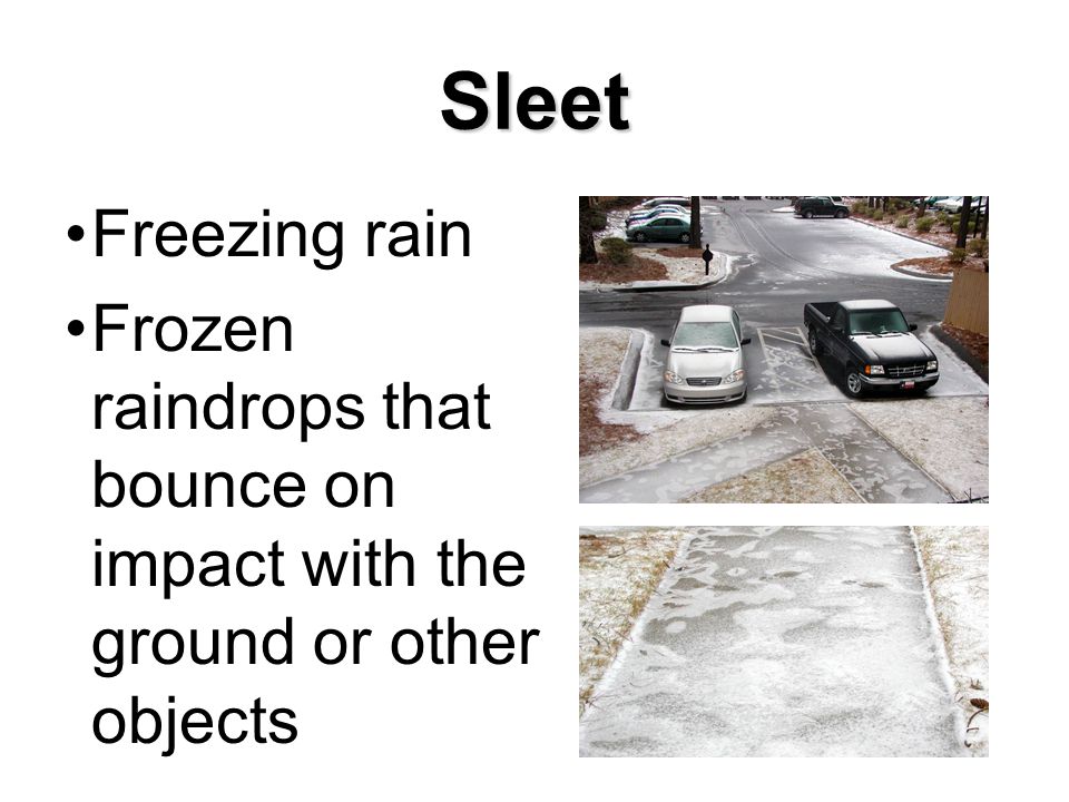 Sleet Freezing rain Frozen raindrops that bounce on impact with the ground or other objects