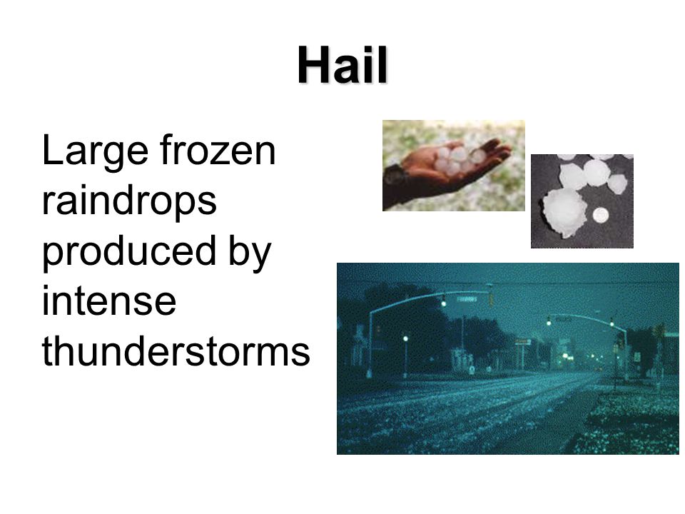 Hail Large frozen raindrops produced by intense thunderstorms