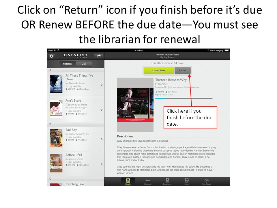 Click on Return icon if you finish before it’s due OR Renew BEFORE the due date—You must see the librarian for renewal Click here if you finish before the due date.