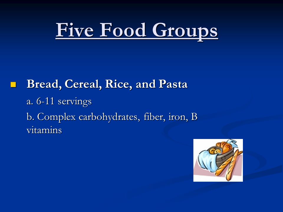 Five Food Groups Bread, Cereal, Rice, and Pasta Bread, Cereal, Rice, and Pasta a.