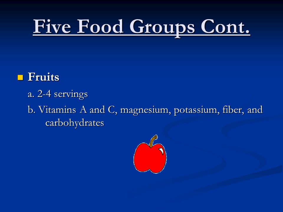 Five Food Groups Cont. Fruits Fruits a. 2-4 servings b.