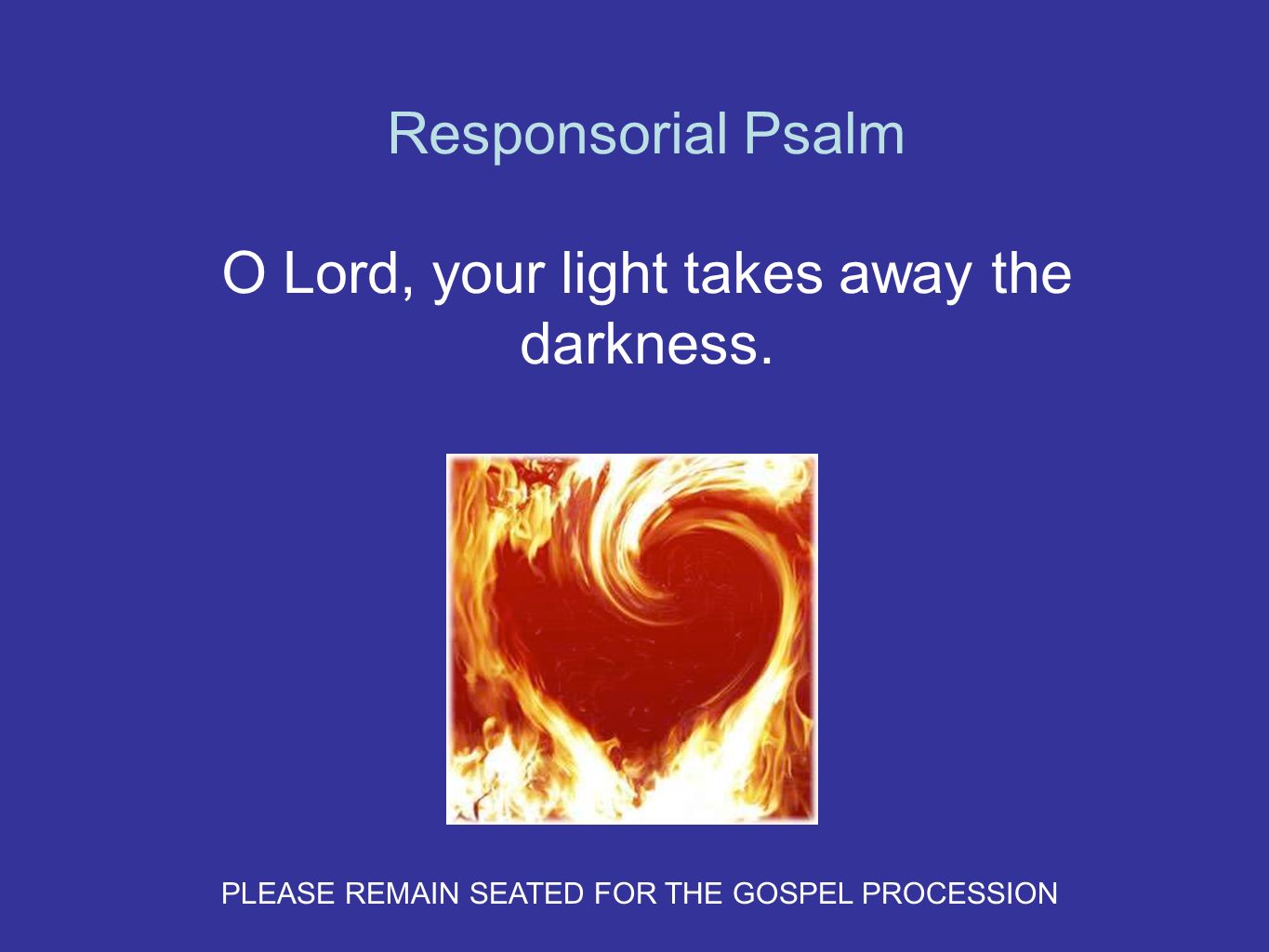 Responsorial Psalm O Lord, your light takes away the darkness.
