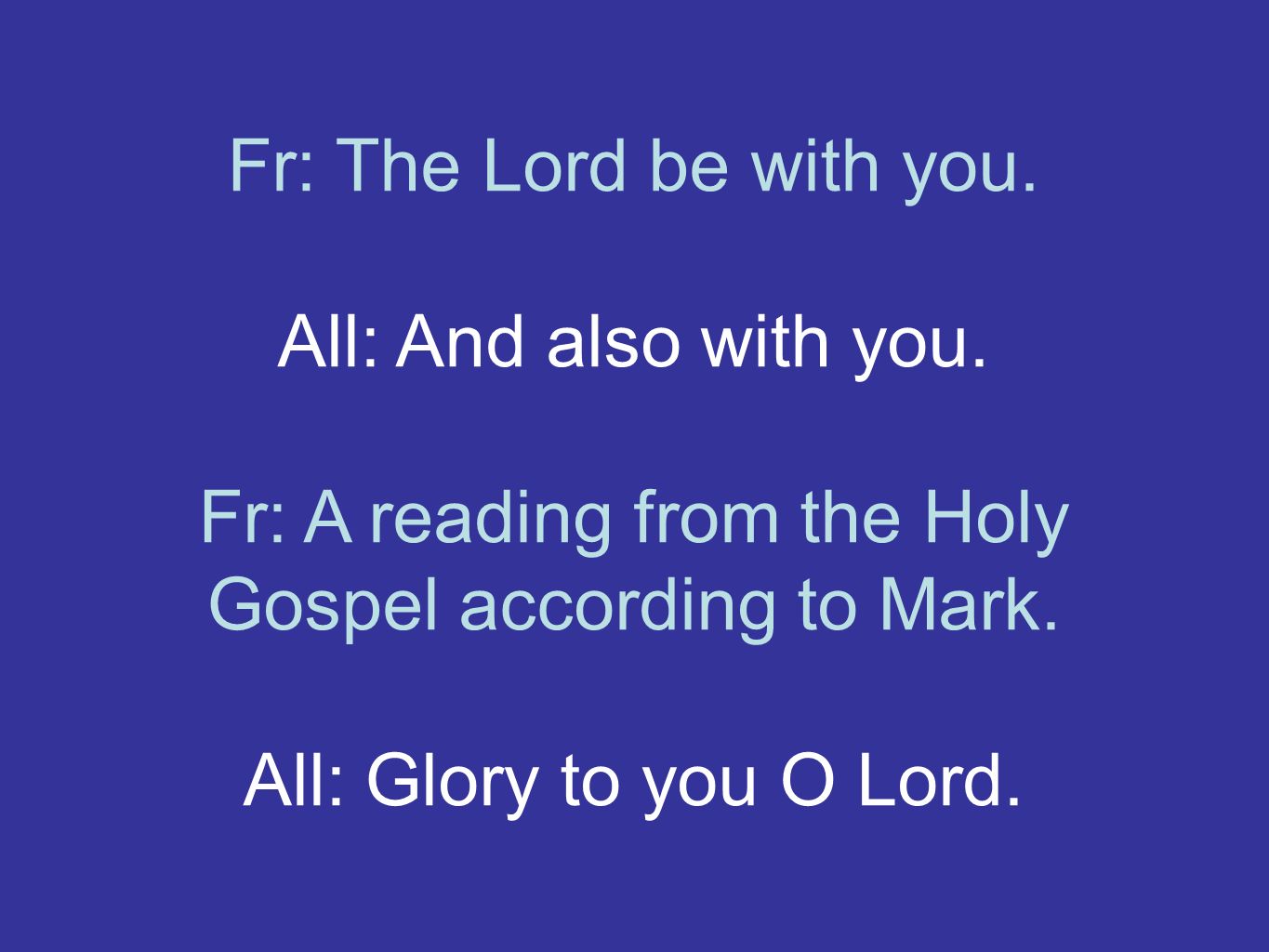 Fr: The Lord be with you. All: And also with you.