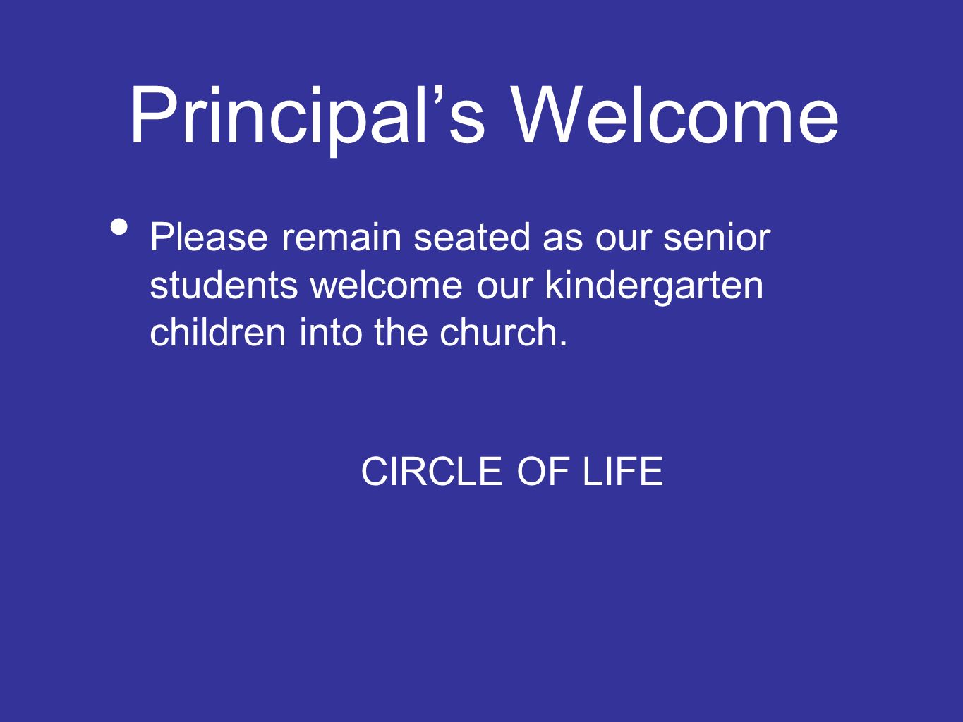 Principal’s Welcome Please remain seated as our senior students welcome our kindergarten children into the church.