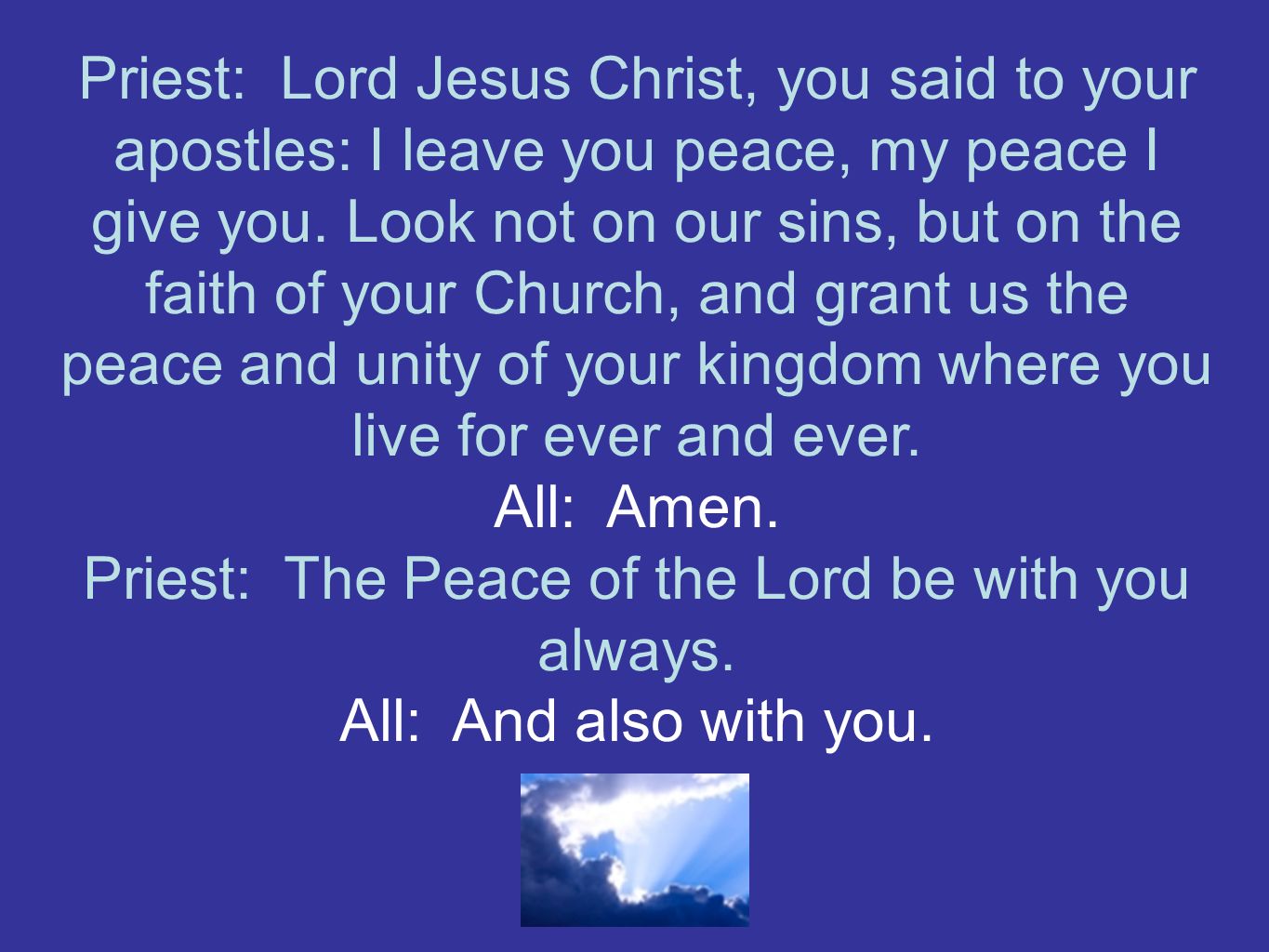 Priest: Lord Jesus Christ, you said to your apostles: I leave you peace, my peace I give you.