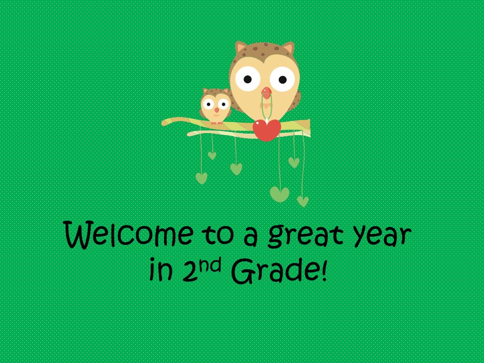 Welcome to a great year in 2 nd Grade!