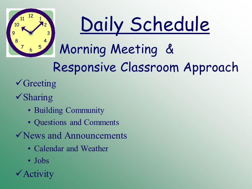 Daily Schedule Morning Meeting & Responsive Classroom Approach Greeting Sharing Building Community Questions and Comments News and Announcements Calendar and Weather Jobs Activity