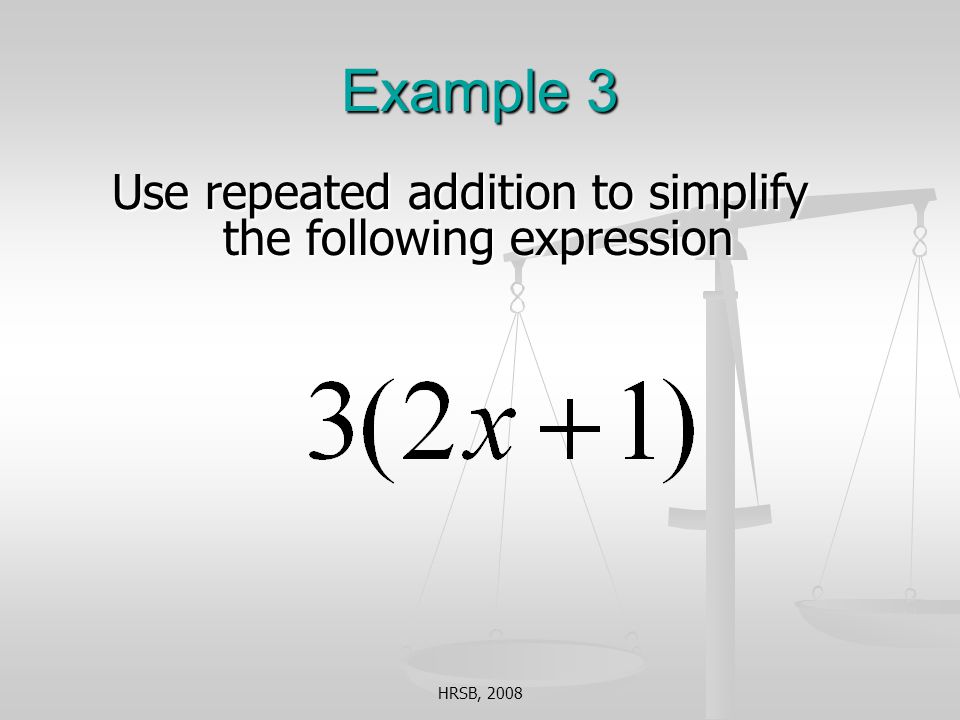 HRSB, 2008 Example 3 Use repeated addition to simplify the following expression