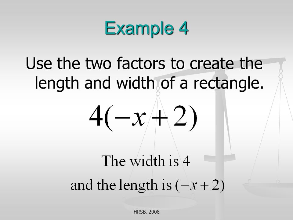 HRSB, 2008 Example 4 Use the two factors to create the length and width of a rectangle.