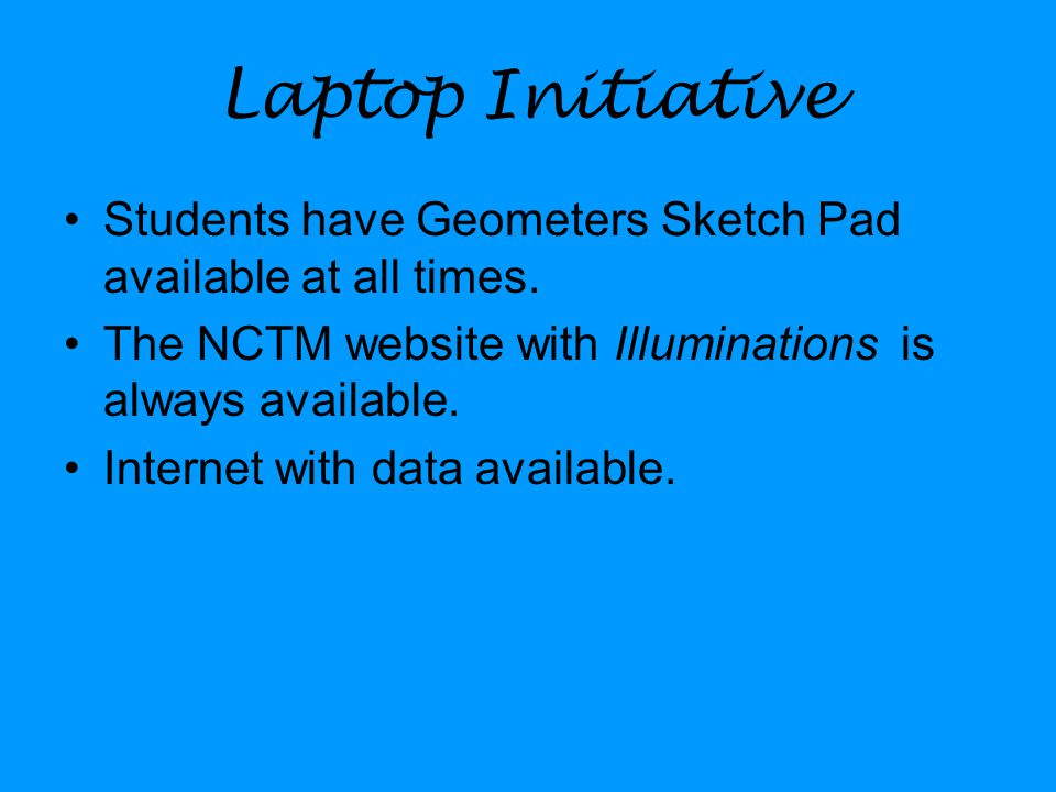 Laptop Initiative Students have Geometers Sketch Pad available at all times.