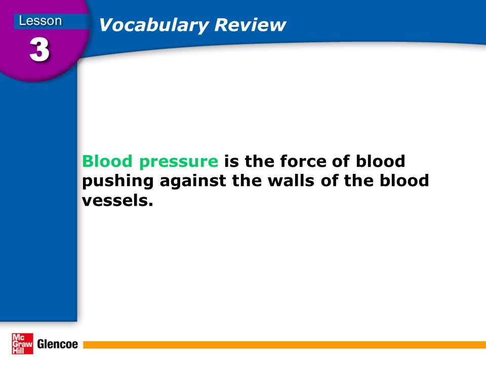 Vocabulary Review Blood pressure is the force of blood pushing against the walls of the blood vessels.