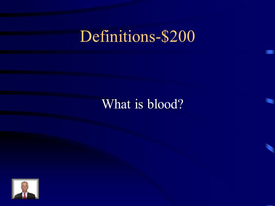 $200 –Definitions This is red fluid that is carried through veins, capillaries and arteries.