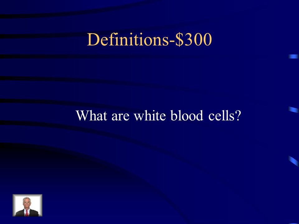 $300 – Definitions These are the fighter cells in your body.