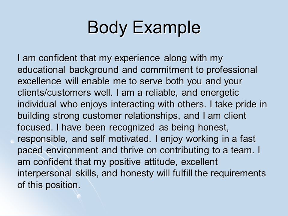 Body Example I am confident that my experience along with my educational background and commitment to professional excellence will enable me to serve both you and your clients/customers well.