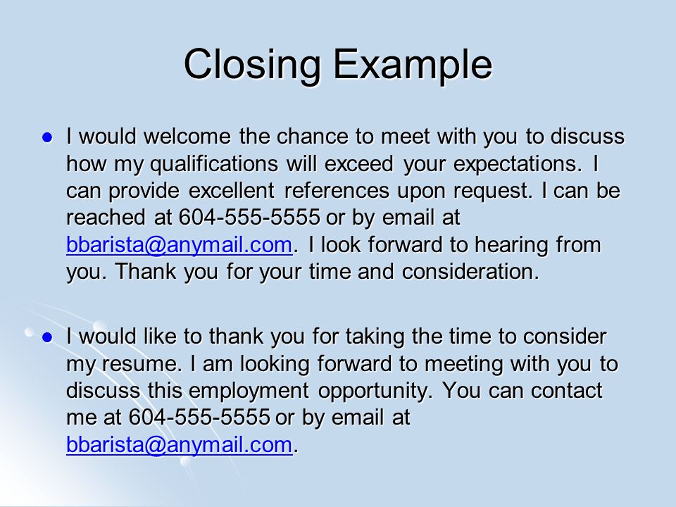 Closing Example I would welcome the chance to meet with you to discuss how my qualifications will exceed your expectations.