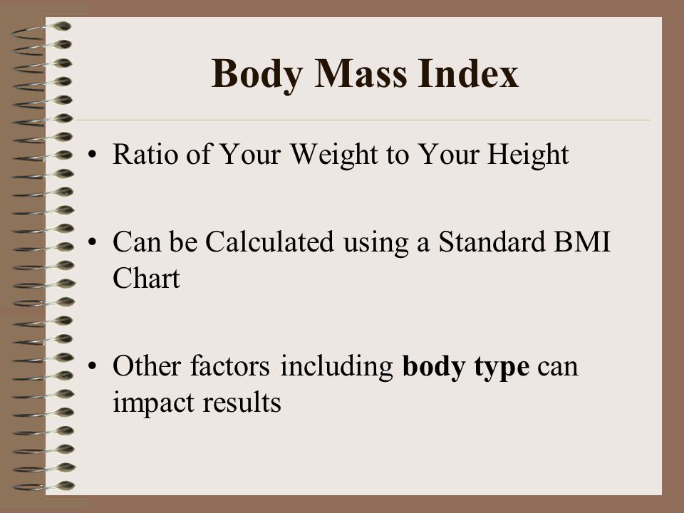 Body Mass Index Ratio of Your Weight to Your Height Can be Calculated using a Standard BMI Chart Other factors including body type can impact results