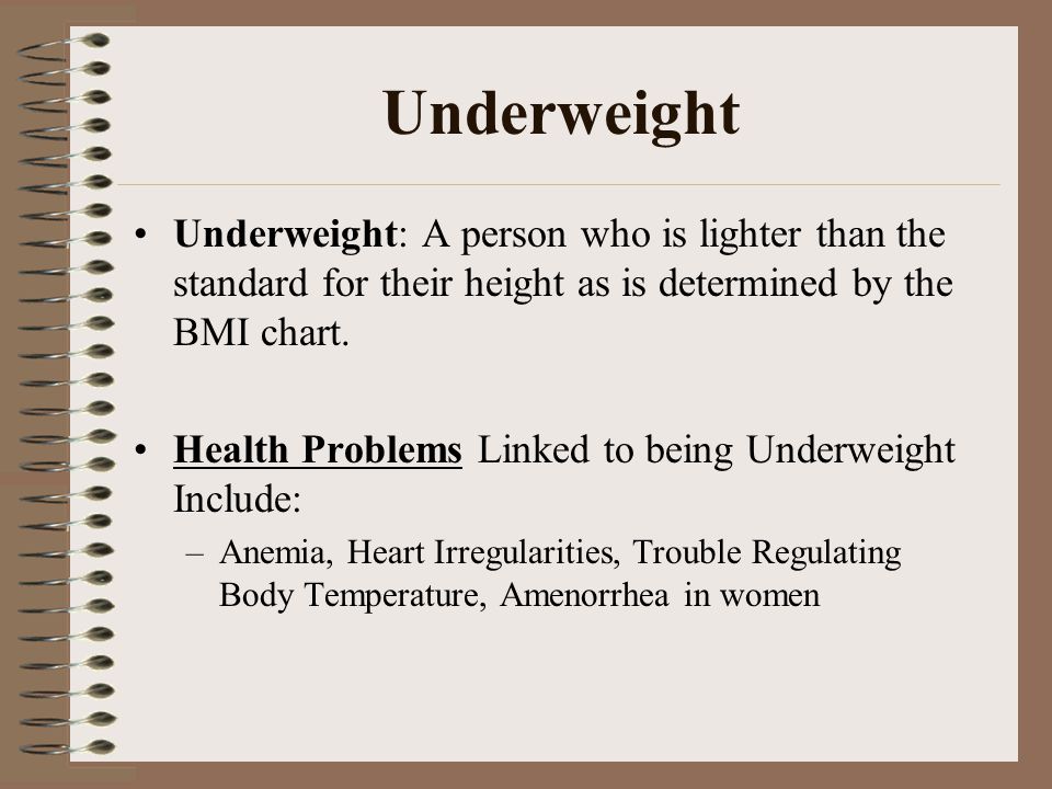 Underweight Underweight: A person who is lighter than the standard for their height as is determined by the BMI chart.