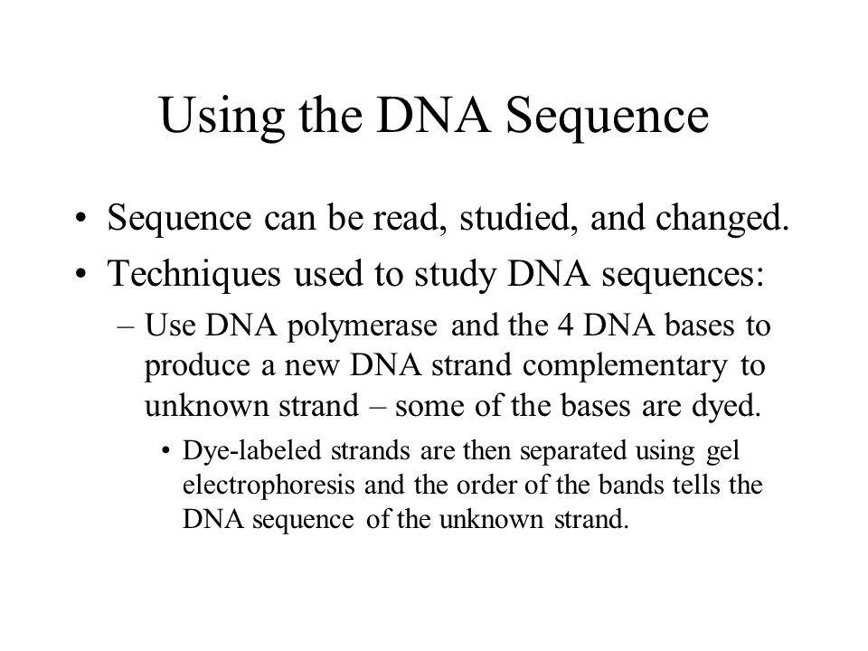 Using the DNA Sequence Sequence can be read, studied, and changed.