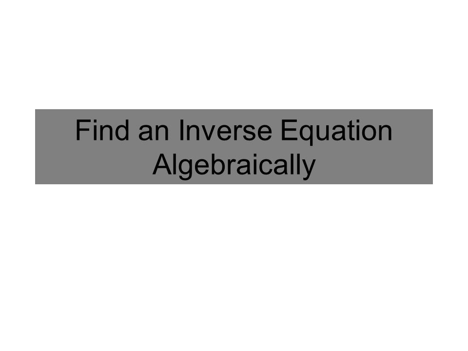 Find an Inverse Equation Algebraically