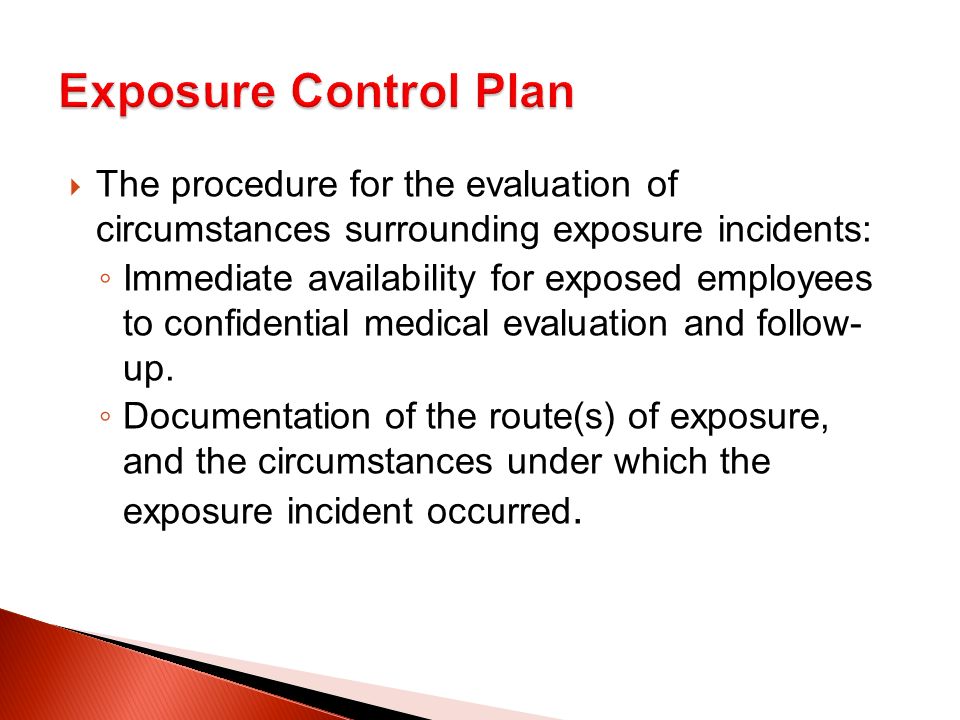  The procedure for the evaluation of circumstances surrounding exposure incidents: ◦ Immediate availability for exposed employees to confidential medical evaluation and follow- up.