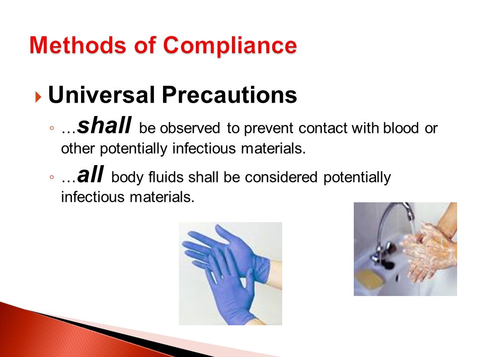  Universal Precautions ◦ … shall be observed to prevent contact with blood or other potentially infectious materials.