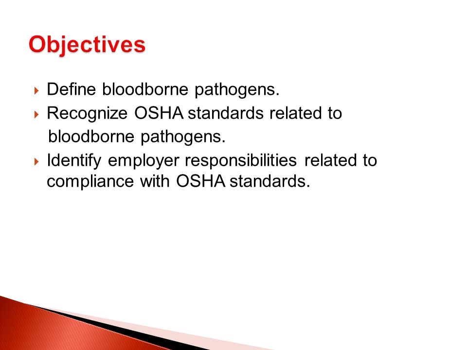  Define bloodborne pathogens.  Recognize OSHA standards related to bloodborne pathogens.