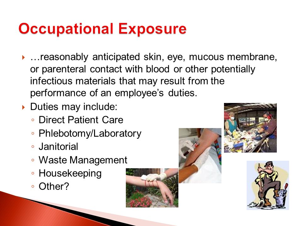  …reasonably anticipated skin, eye, mucous membrane, or parenteral contact with blood or other potentially infectious materials that may result from the performance of an employee’s duties.