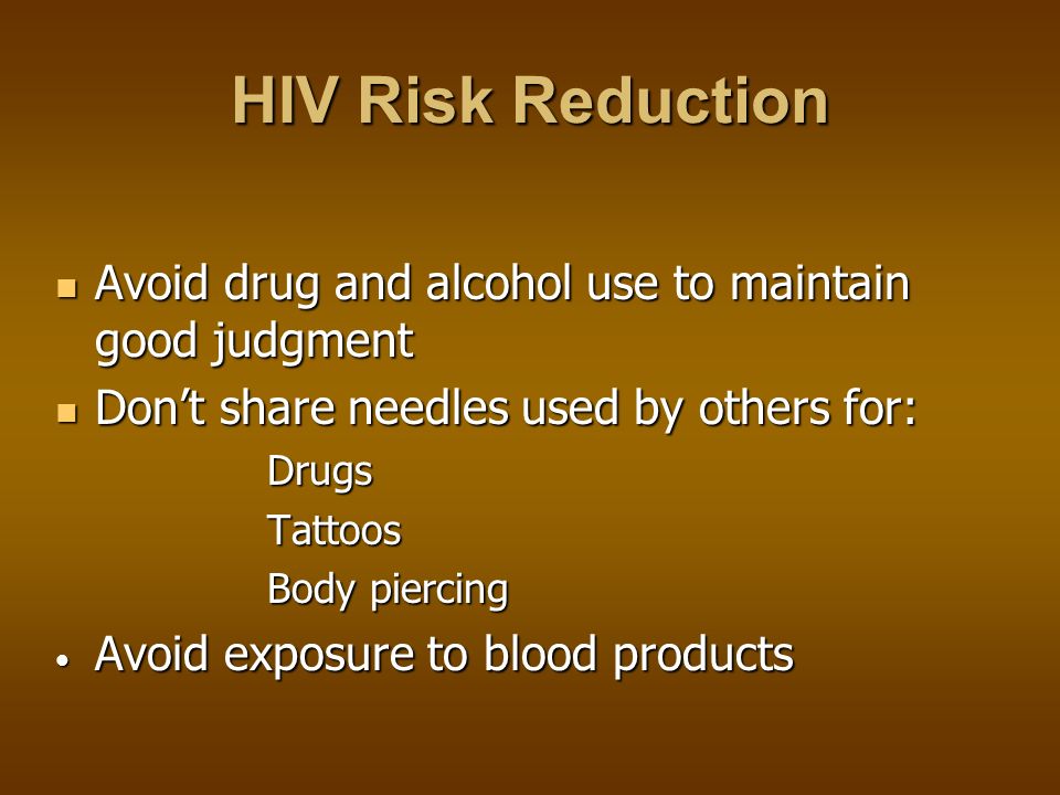 HIV Risk Reduction HIV Risk Reduction Avoid unprotected sexual contact Avoid unprotected sexual contact Use barriers such as condoms.