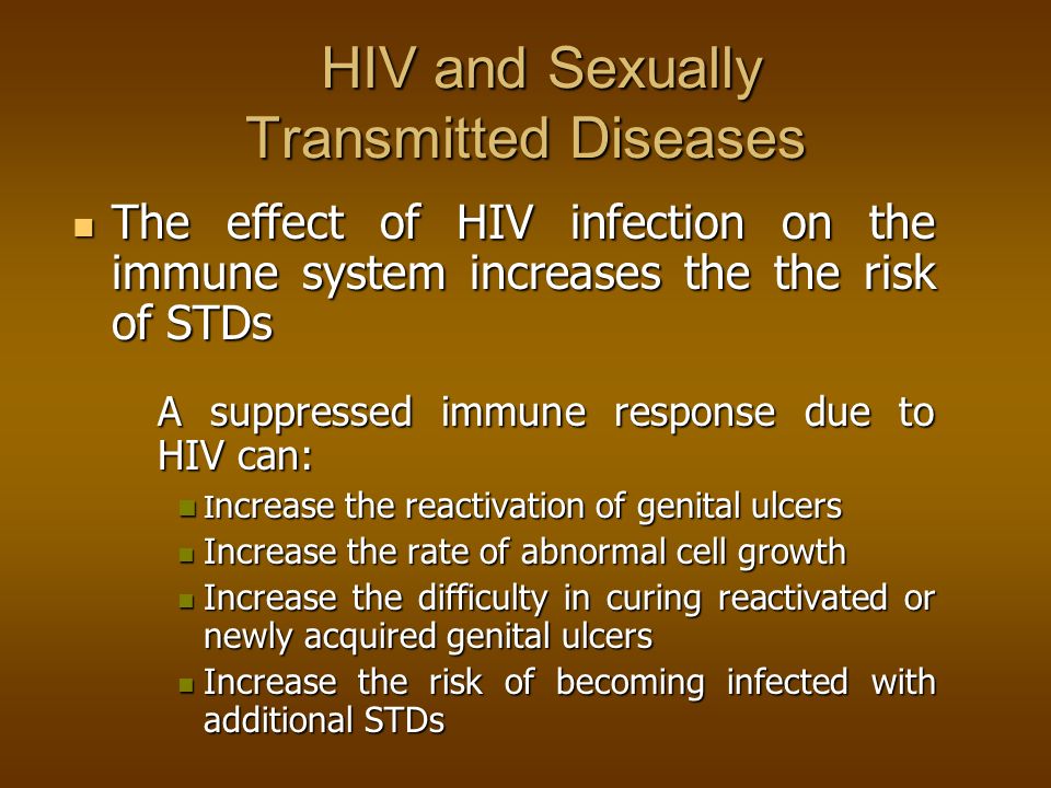 HIV and Sexually Transmitted Diseases STDs increase the susceptibility to HIV STDs increase the susceptibility to HIV Ulcerative and inflammatory STDs compromise the mucosal or cutaneous surfaces of the genital tract that normally act as a barrier against HIV Ulcerative and inflammatory STDs compromise the mucosal or cutaneous surfaces of the genital tract that normally act as a barrier against HIV Ulcerative STDs include: syphilis, chancroid, and genital herpes Ulcerative STDs include: syphilis, chancroid, and genital herpes Inflammatory STDs include: chlamydia, gonorrhea, and trichomoniasis Inflammatory STDs include: chlamydia, gonorrhea, and trichomoniasis