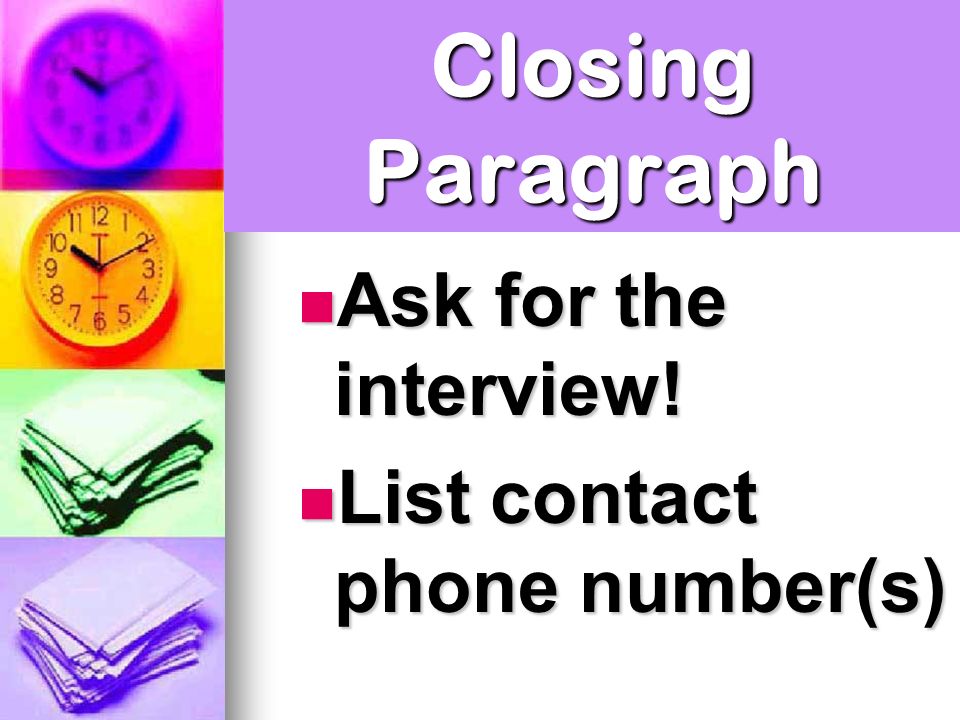Closing Paragraph Ask for the interview. Ask for the interview.