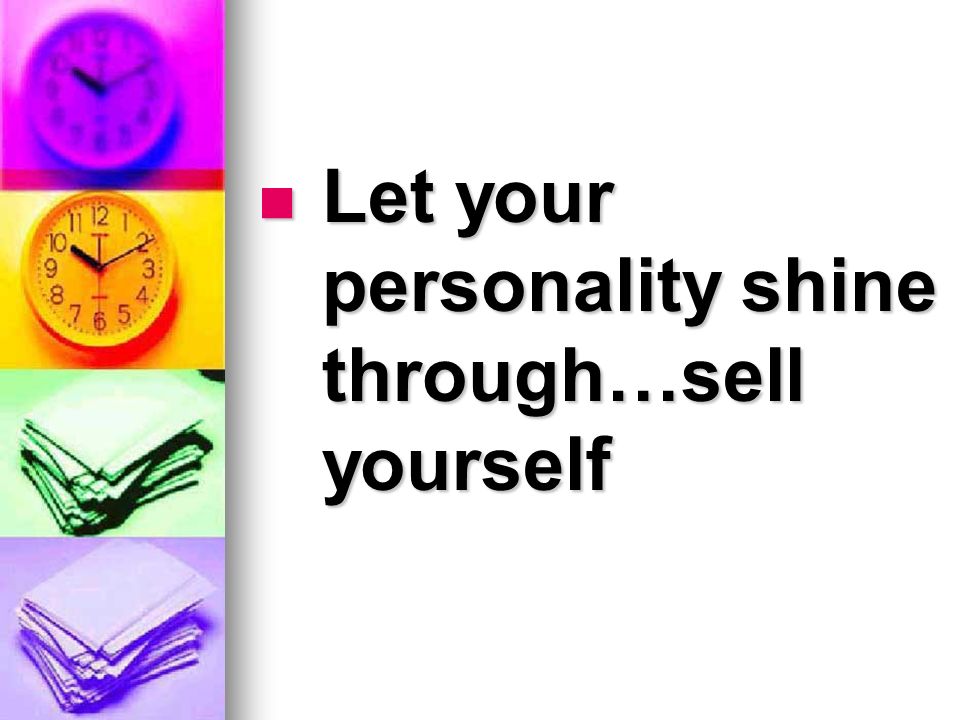 Let your personality shine through…sell yourself Let your personality shine through…sell yourself