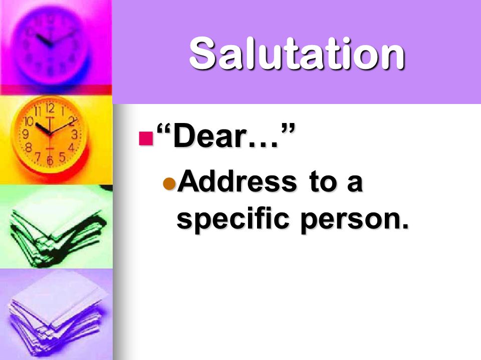 Salutation Dear… Dear… Address to a specific person. Address to a specific person.