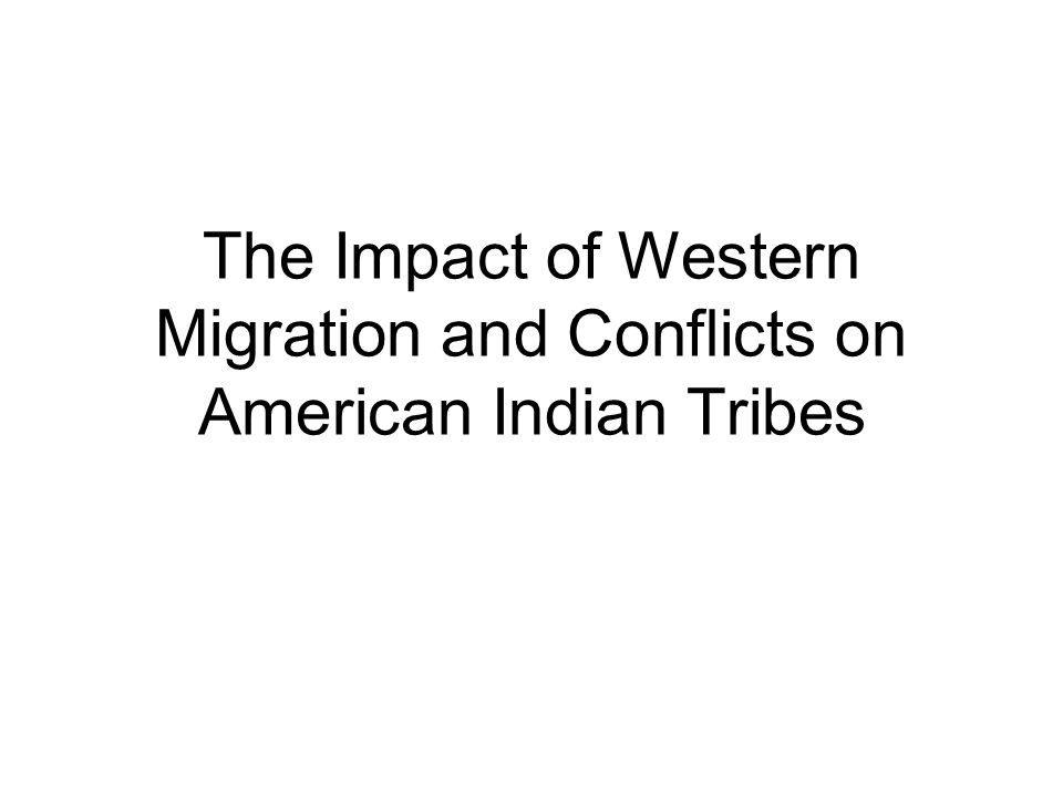 The Impact of Western Migration and Conflicts on American Indian Tribes