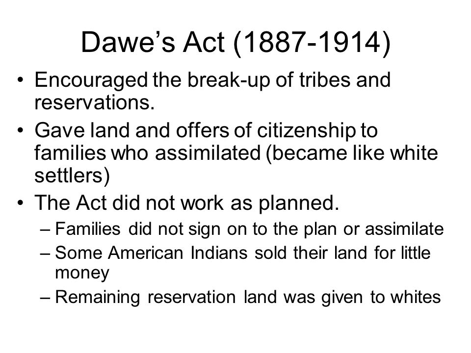 Dawe’s Act ( ) Encouraged the break-up of tribes and reservations.
