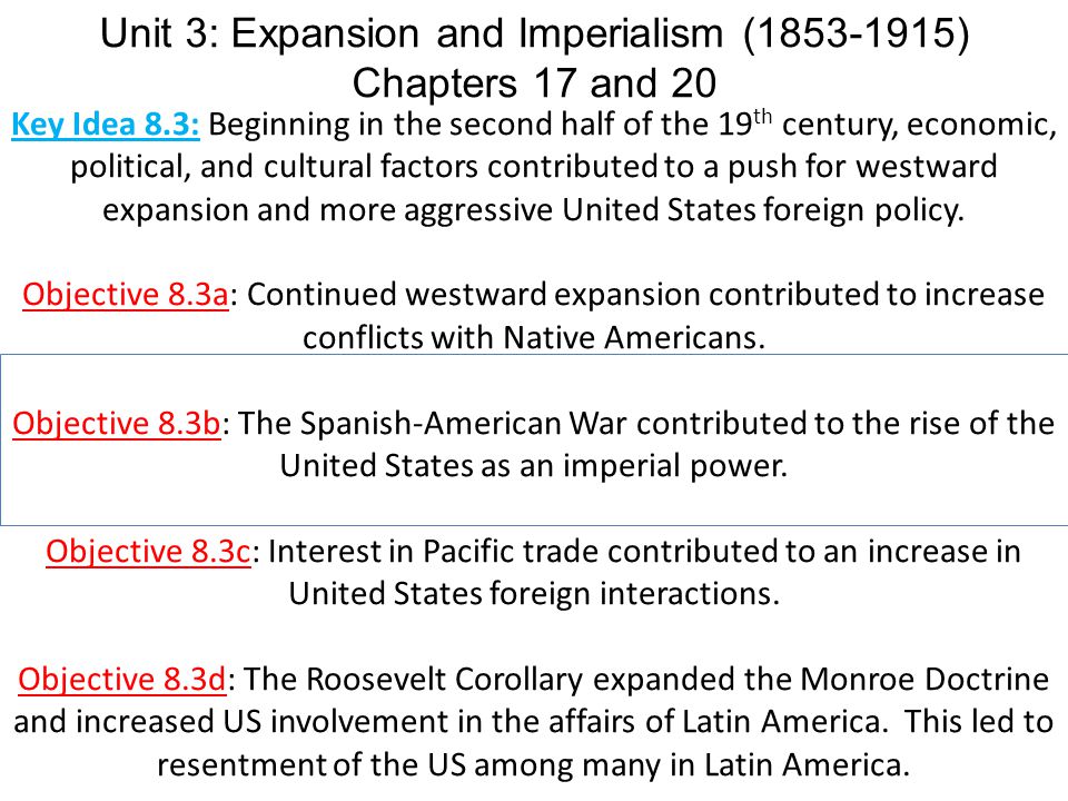 Key Idea 8.3: Beginning in the second half of the 19 th century, economic, political, and cultural factors contributed to a push for westward expansion and more aggressive United States foreign policy.