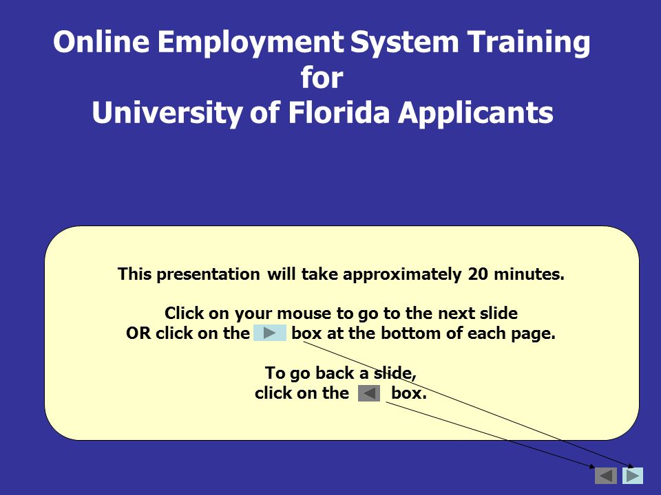 Online Employment System Training for University of Florida Applicants This presentation will take approximately 20 minutes.