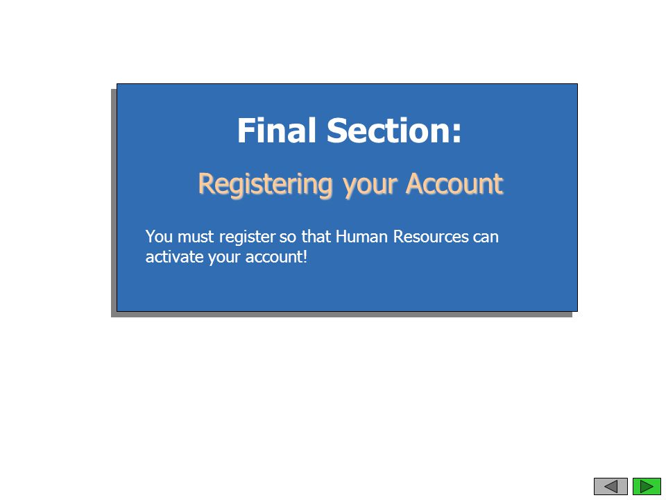 Final Section: Registering your Account You must register so that Human Resources can activate your account!