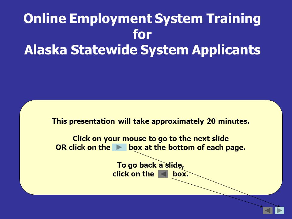 Online Employment System Training for Alaska Statewide System Applicants This presentation will take approximately 20 minutes.