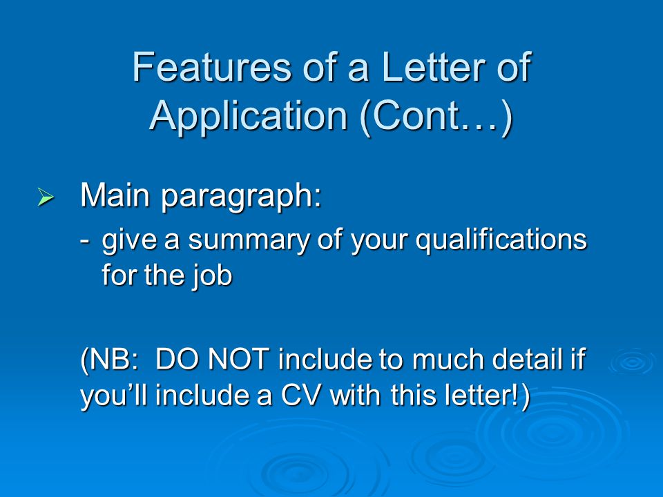 Features of a Letter of Application (Cont…)  Main paragraph: -give a summary of your qualifications for the job (NB: DO NOT include to much detail if you’ll include a CV with this letter!)