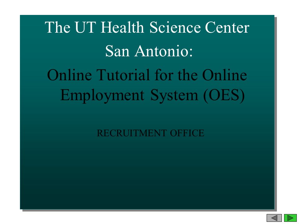 The UT Health Science Center San Antonio: Online Tutorial for the Online Employment System (OES) The UT Health Science Center San Antonio: Online Tutorial for the Online Employment System (OES) RECRUITMENT OFFICE