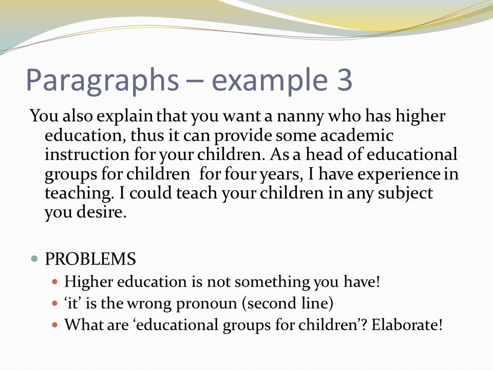 Paragraphs – example 3 You also explain that you want a nanny who has higher education, thus it can provide some academic instruction for your children.
