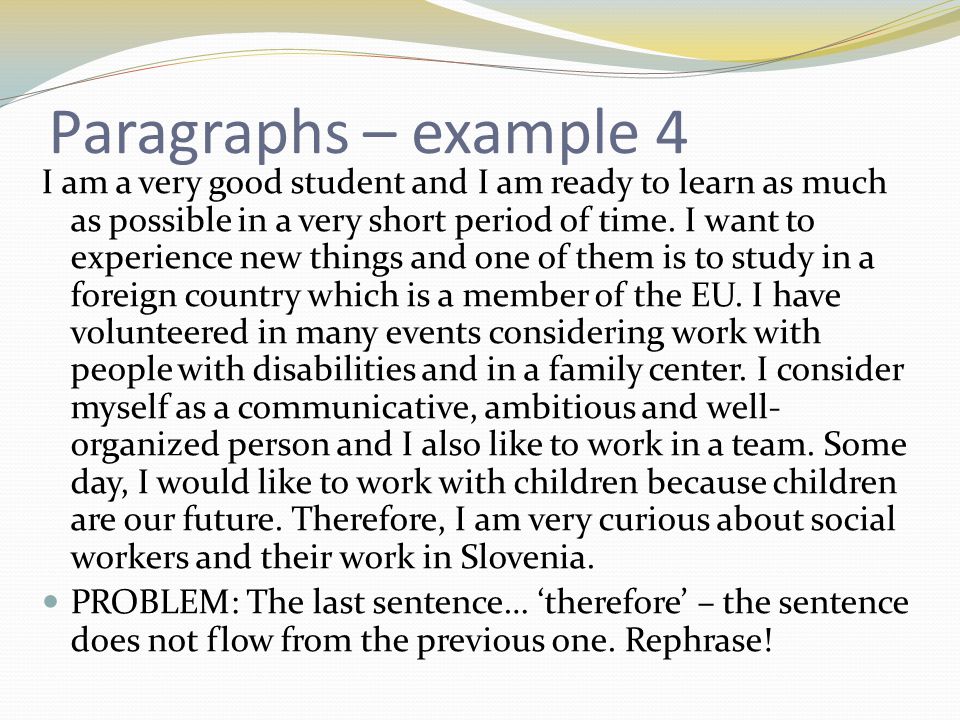 Paragraphs – example 4 I am a very good student and I am ready to learn as much as possible in a very short period of time.