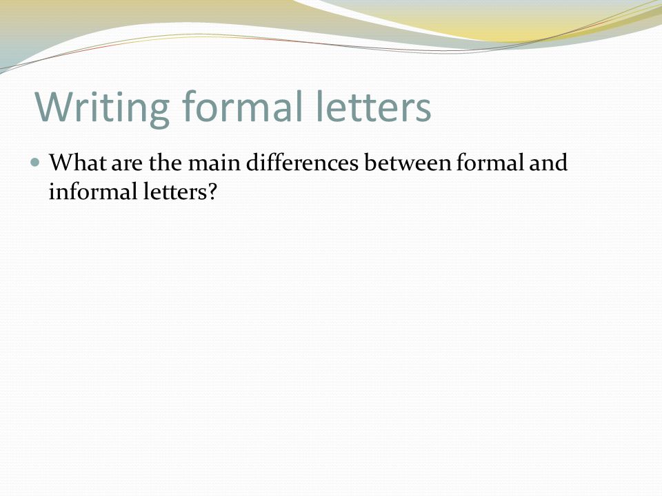 Writing formal letters What are the main differences between formal and informal letters