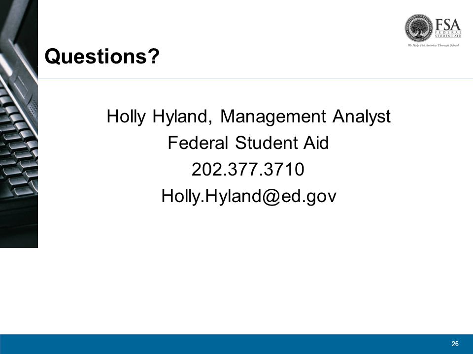 26 Questions Holly Hyland, Management Analyst Federal Student Aid