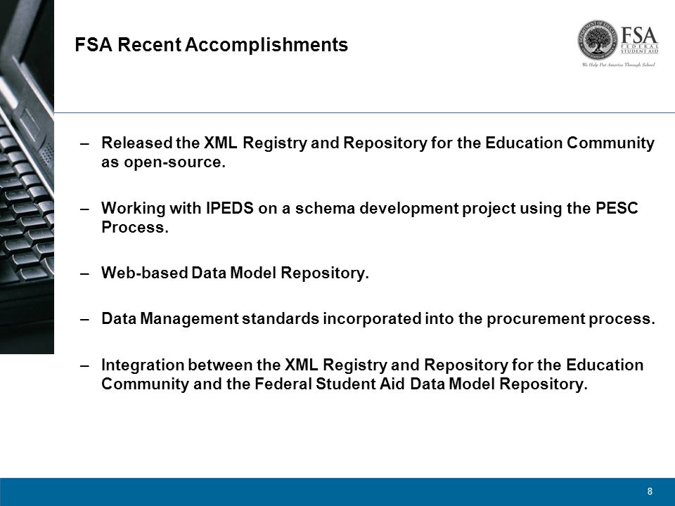 8 FSA Recent Accomplishments –Released the XML Registry and Repository for the Education Community as open-source.