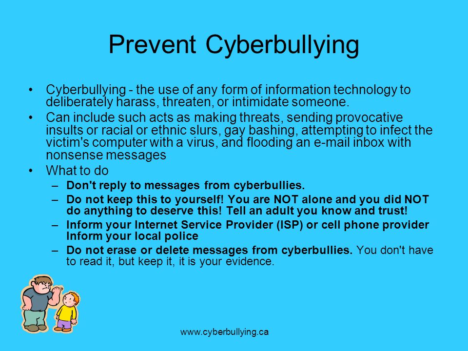 Prevent Cyberbullying Cyberbullying - the use of any form of information technology to deliberately harass, threaten, or intimidate someone.