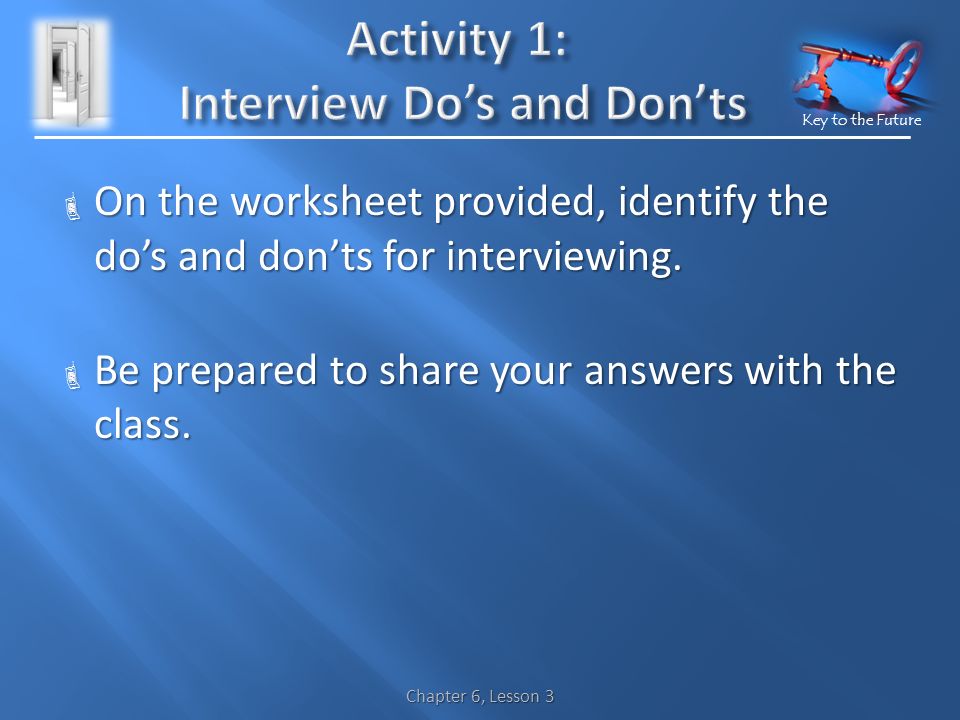 Key to the Future  On the worksheet provided, identify the do’s and don’ts for interviewing.