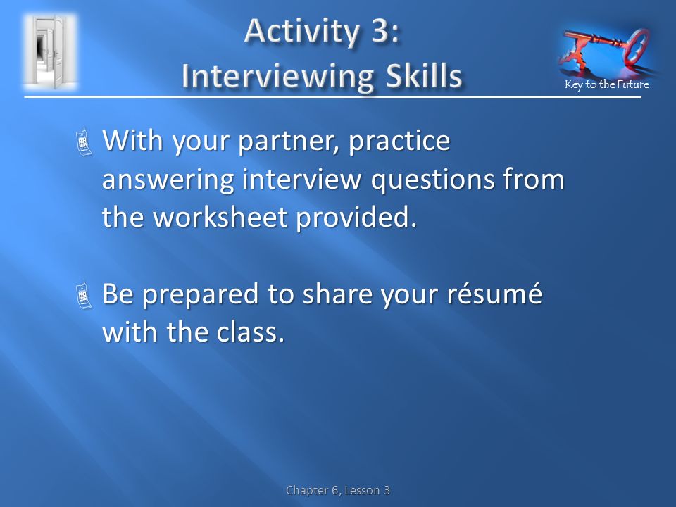 Key to the Future  With your partner, practice answering interview questions from the worksheet provided.