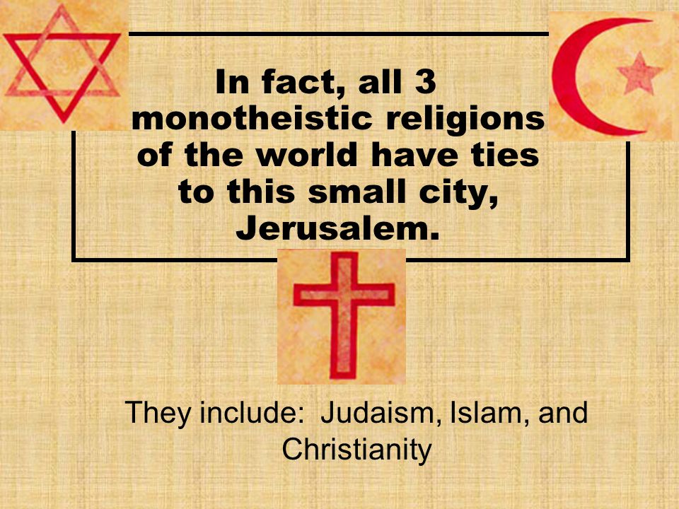In fact, all 3 monotheistic religions of the world have ties to this small city, Jerusalem.