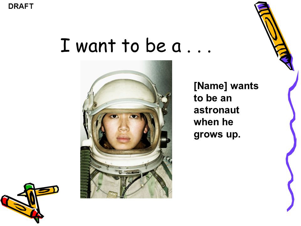 DRAFT I want to be a... [Name] wants to be an astronaut when he grows up.
